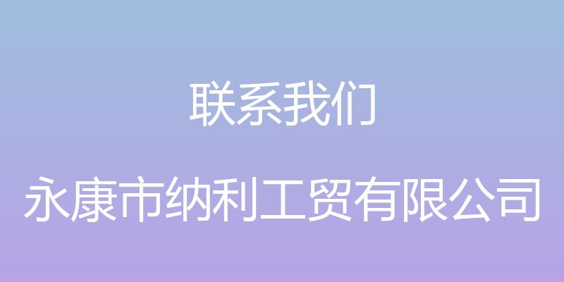 联系我们 - 永康市纳利工贸有限公司