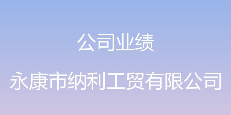 公司业绩 - 永康市纳利工贸有限公司